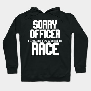 Sorry Officer I Thought You Wanted To Race Hoodie